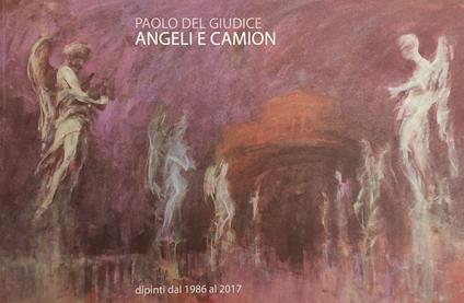 Paolo Del Giudice. Angeli E Camion. Dipinti Dal 1986 Al 2017 - copertina