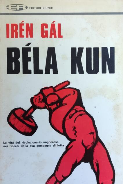 Bela Kun. Vita Di Un Rivoluzionario - copertina