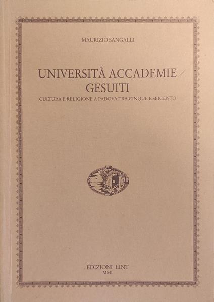 Università Accademie Gesuiti. Cultura E Religione A Padova Tra Cinque E Seicento - Sangalli Maurizio - copertina