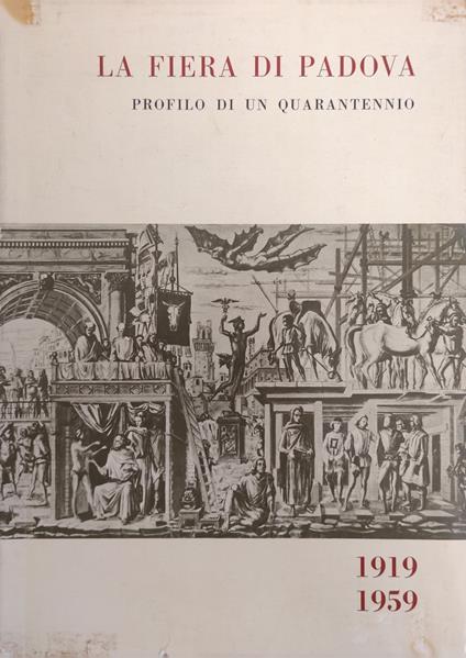 La Fiera Di Padova. Profilo Di Un Quarantennio 1919 - 1959 - copertina