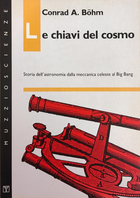 Le Chiavi Del Cosmo. Storia Dell'Astronomia Della Meccanica Celeste Al Big Bang - copertina