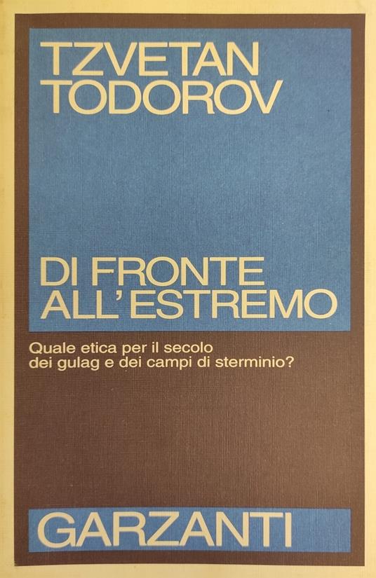 Di Fronte All'Estremo. Quale Etica Per Il Secolo Dei Gulag E Dei Campi Di Sterminio? - Tzvetan Todorov - copertina