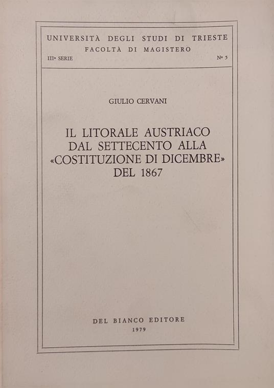 Il Litorale Austriaco Dal Settecento Alla "Costituzione Di Dicembre" Del 1867 - Giulio Ceradini - copertina