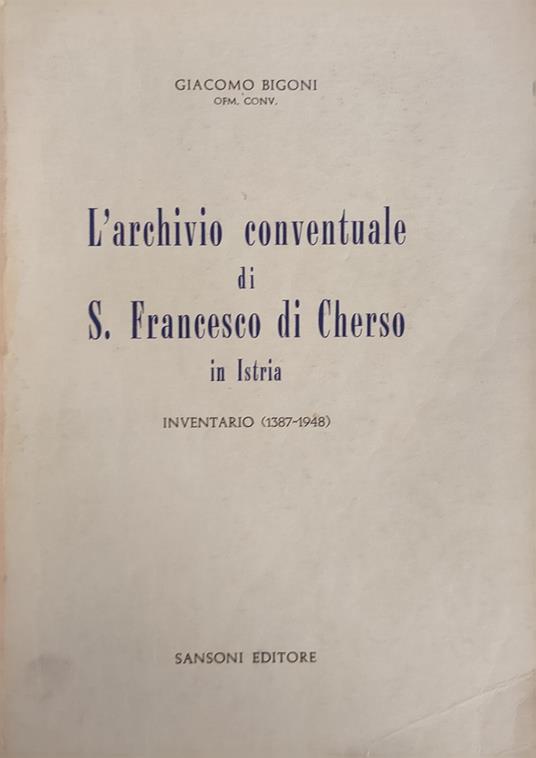 L' Archivio Conventuale Di S. Francesco Di Cherso In Istria. Inventario (1387-1948) - Giovanni Quarantotto - copertina