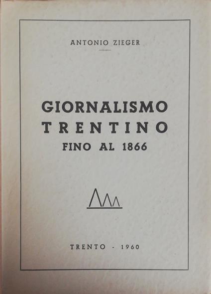 Giornalismo Trentino Fino Al 1866 - Antonio Zieger - copertina