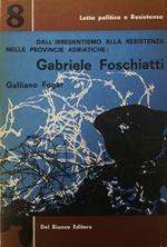 Dall'Irredentismo Alla Resistenza Nelle Provincie Adriatiche: Gabriele Foschiatti