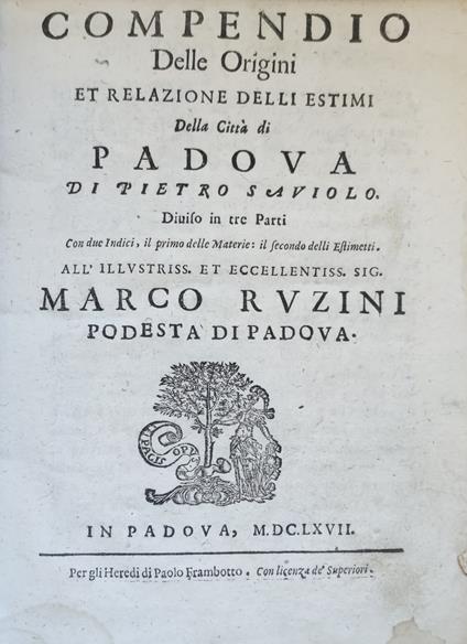 Compendio Delle Origini Et Relazione Delli Estimi Della Citta' Di Padova Di Pietro Saviolo. Diviso In Tre Parti Con Due Indici, Il Primo Delle Materie: Il Secondo Delli Estimetti. All'Illustriss. Et Eccellentiss. Sig. Marco Ruzini Podesta' Di Padova - copertina