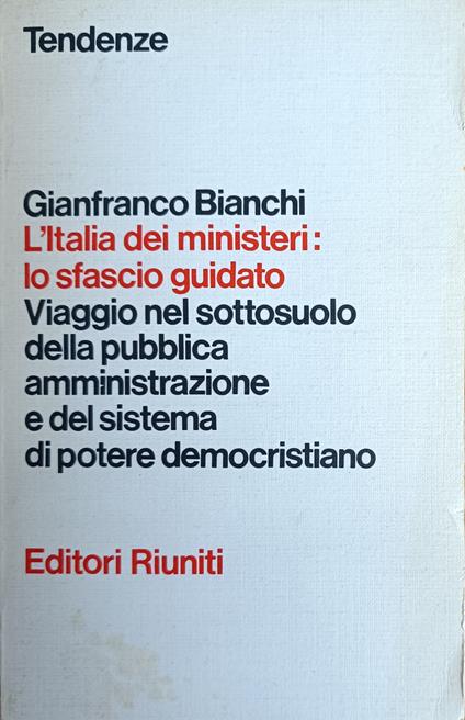 L' Italia Dei Ministeri: Lo Sfascio Guidato. Viaggio Nel Sottosuolo Della Pubblica Amministrazione E Del Sistema Di Potere Democristiano - Gianfranco Bianchi - copertina