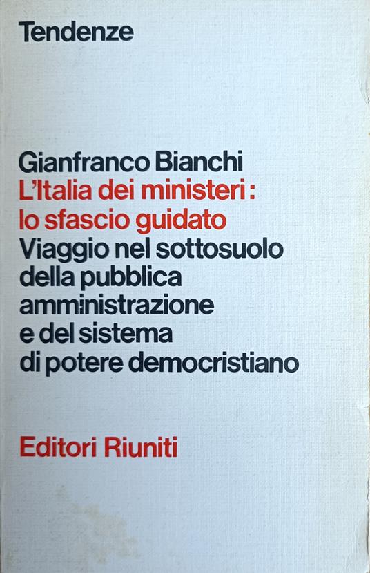 L' Italia Dei Ministeri: Lo Sfascio Guidato. Viaggio Nel Sottosuolo Della Pubblica Amministrazione E Del Sistema Di Potere Democristiano - Gianfranco Bianchi - copertina