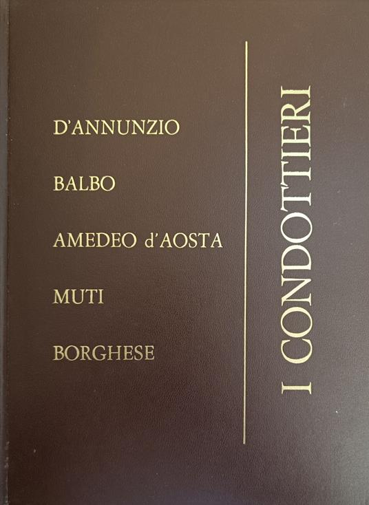I Condottieri D'Annunzio Balbo Amedeo D'Aosta Muti Borghese - Alessandro Sardi - copertina
