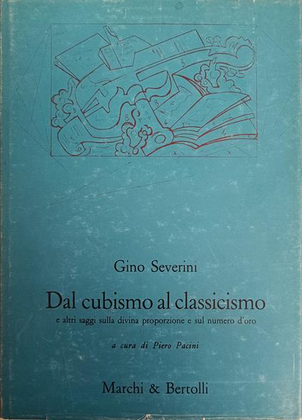 Gino Severini. Dal Cubismo A Classicismo E Altri Saggi Sulla Divina Proporzione E Sul Numero D'Oro - copertina