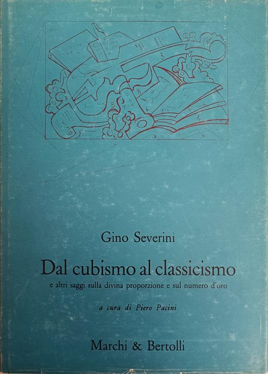 Gino Severini. Dal Cubismo A Classicismo E Altri Saggi Sulla Divina Proporzione E Sul Numero D'Oro - copertina