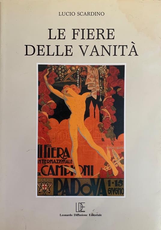 Le Fiere Delle Vanita' Manifesti Pubblicitari Padovani 1895 - 1945 - Scardino Lucio,Lucio Scardino - copertina