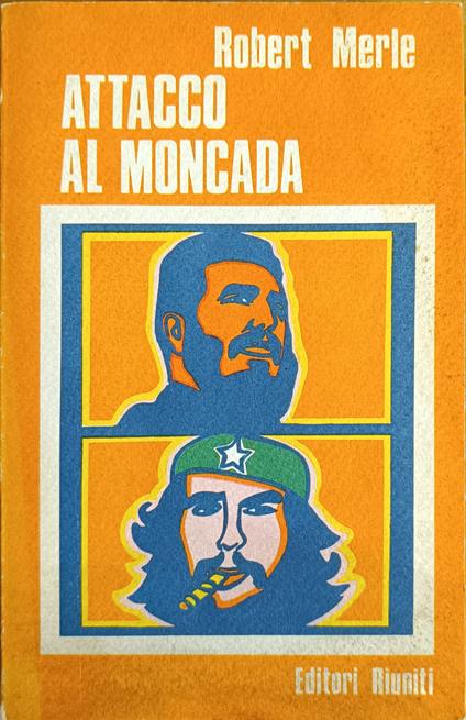 Attacco Al Moncada. Il Primo Giorno Della Rivoluzione Cubana - Merle Robert,Robert Merle - copertina