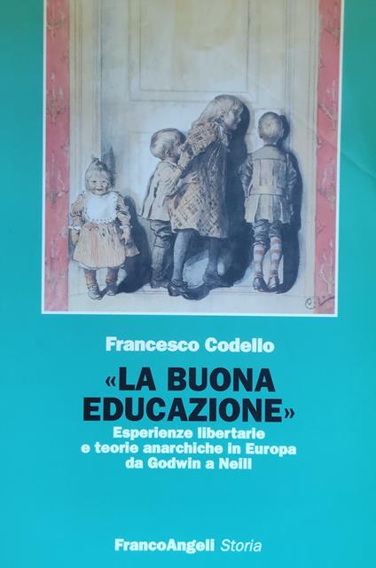 "La Buona Educazione". Esperienze Libertarie E Teorie Anarchiche In Europa Da Goldwin A Neil - Codello Francesco,Francesco Codello - copertina