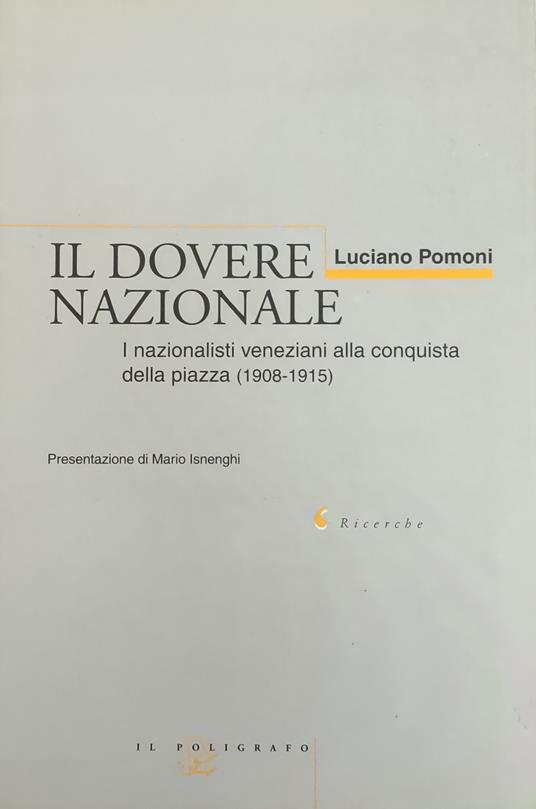 Il Dovere Nazionale. I Nazionalisti Veneziani Alla Conquista Della Piazza (1908-1915) - Luciano Pomoni - copertina