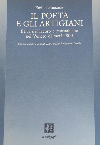 Il Poeta E Gli Artigiani. Etica Del Lavoro E Mutualismo Nel Veneto Di Meta' 800 - Emilio Franzina - copertina