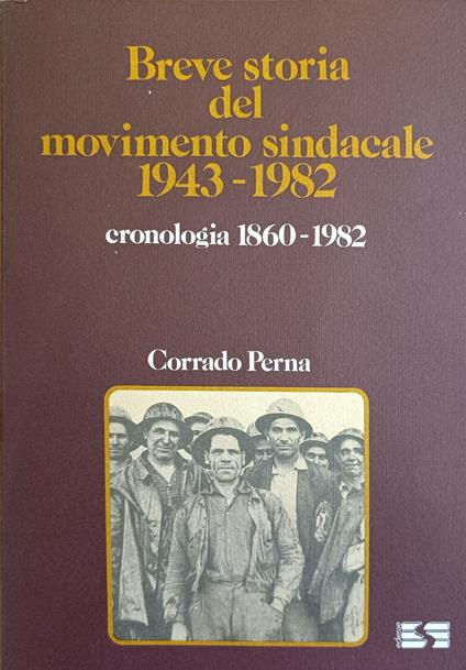 Breve Storia Del Movimento Sindacale 1943 - 1982. Cronologia 1860 - 1982 - Corrado Perna - copertina
