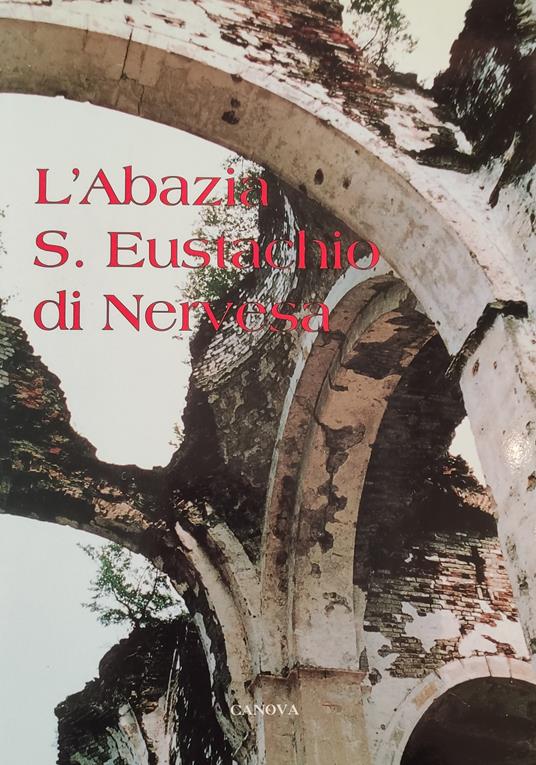 L' Abbazia Di S. Eustachio Di Nervesa. La Storia, I Ruderi E Il Loro Restauro - copertina