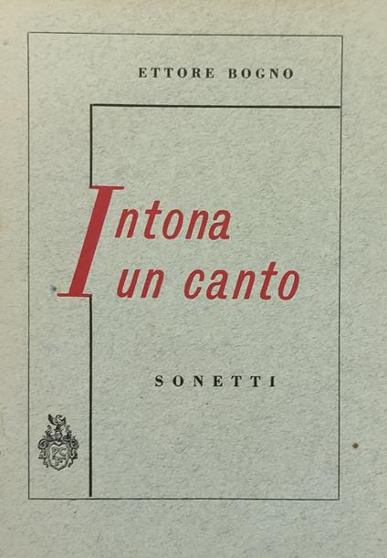 Intona Un Canto. Sonetti - Ettore Bogno - copertina