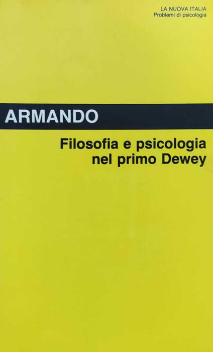 Filosofia E Psicologia Nel Primo Dewey. Storia Di Una Vocazione - Antonello Armando - copertina