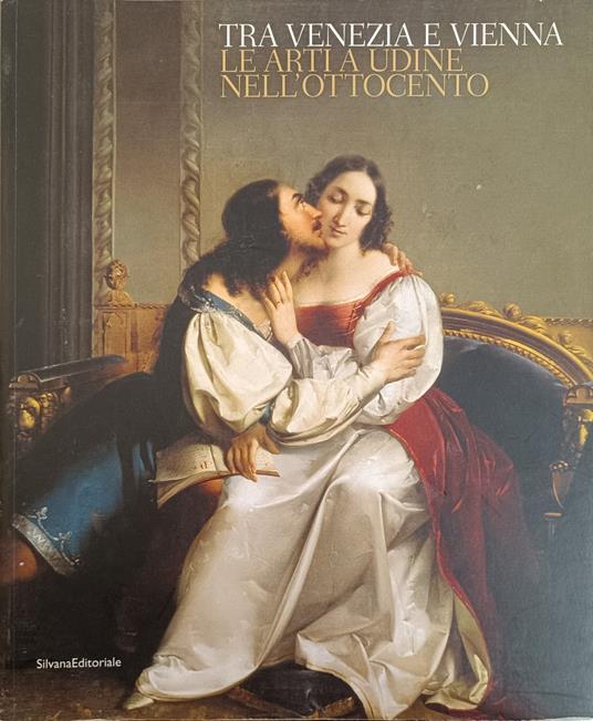Tra Venezia E Vienna. Le Arti A Udine Nell'Ottocento - Giuseppe Bergamini - copertina