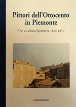 Pittori Dell'Ottocento In Piemonte. Arte E Cultura Figurativa 1800 - 1830