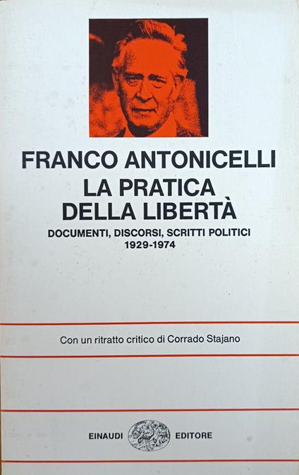 La Pratica Della Libertà. Documenti, Discorsi, Scritti Politici 1929-1974 - Franco Antonicelli - copertina