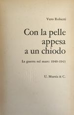 Con La Pelle Appesa A Un Chiodo. La Guerra Sul Mare: 1940 - 1943