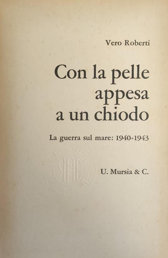 Con La Pelle Appesa A Un Chiodo. La Guerra Sul Mare: 1940 - 1943 - Vero Roberti - copertina