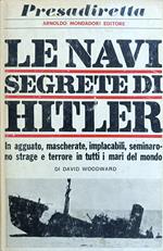 Le Navi Segrete Di Hitler. In Agguato, Mascherate, Implacabili, Seminarono Strage E Terrore In Tutti I Mari Del Mondo