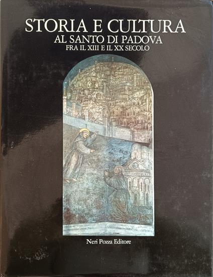 Storia E Cultura Al Santo Di Padova Fra Il Xiii E Il Xx Secolo - Antonino Poppi - copertina
