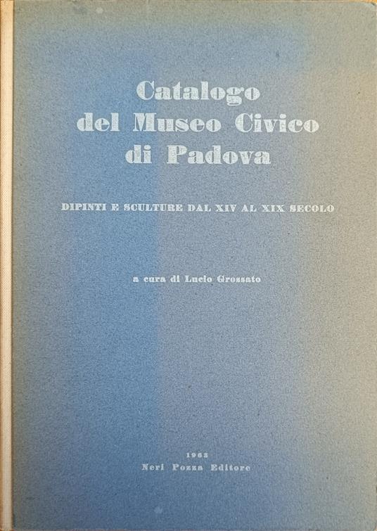 Il Museo Civico Di Padova. Dipinti E Sculture Dal Xiv Al Xix Secolo - Lucio Grossato - copertina