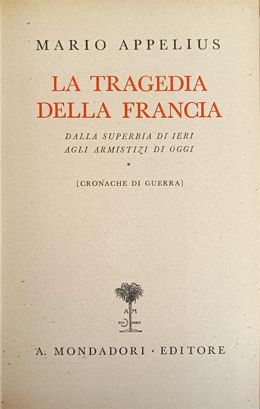 La Tragedia Della Francia. Dalla Superbia Di Ieri Agli Armistizi Di Oggi. Cronache Di Guerra - Mario Appelius - copertina