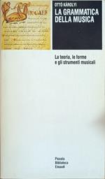 La Grammatica Della Musica. La Teoria, Le Forme E Gli Strumenti Musicali