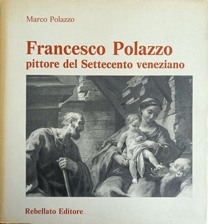 Francesco Polazzo. Pittore Del Settecento Veneziano. Opere E Ricerche Storico-Anagrafiche - copertina