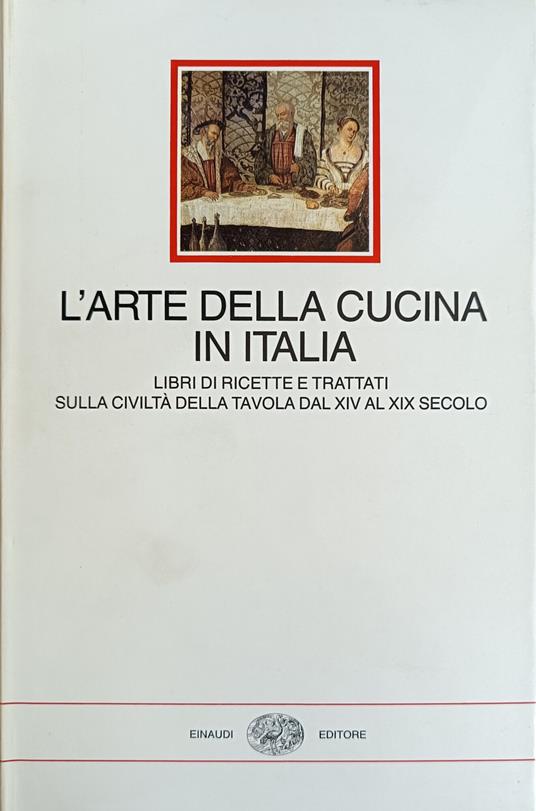 L' Arte Della Cucina In Italia. Libri Di Ricette E Trattati Sulla Civiltà Della Tavola Dal Xiv Al Xix Secolo - Emilio Faccioli - copertina