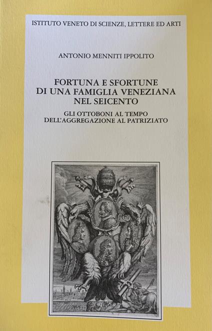 Fortuna E Sfortune Di Una Famiglia Veneziana Nel Seicento. Gli Ottoboni Al Tempo Dell'Aggregazione Al Patriziato - copertina
