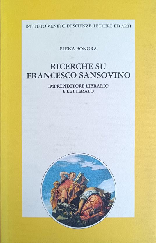 Ricerche Su Francesco Sansovino. Imprenditore Libraio E Letterato - Elena Bonora - copertina