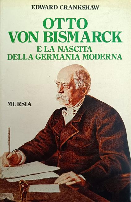 Otto Von Bismarck E La Nascita Della Germania Moderna - Edward Crankshaw - copertina