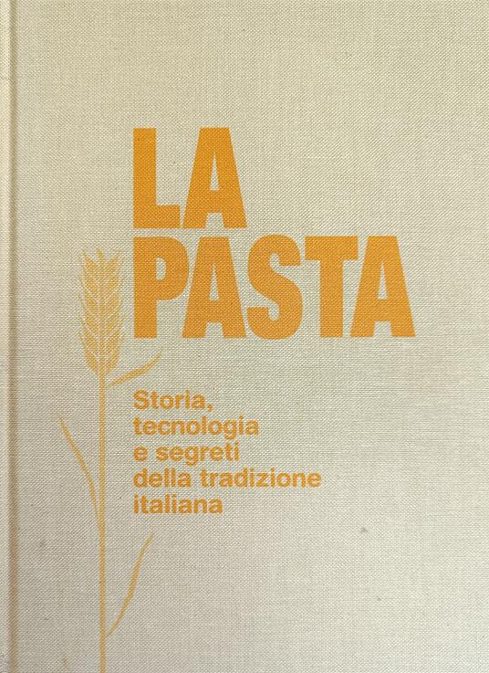 La Pasta. Storia, Tecnologia E Segreti Della Tradizione Italiana - copertina