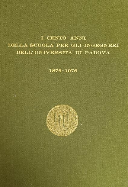 I Cento Anni Della Scuola Per Gli Ingegneri Dell'Universita' Di Padova 1876 - 1976 - copertina