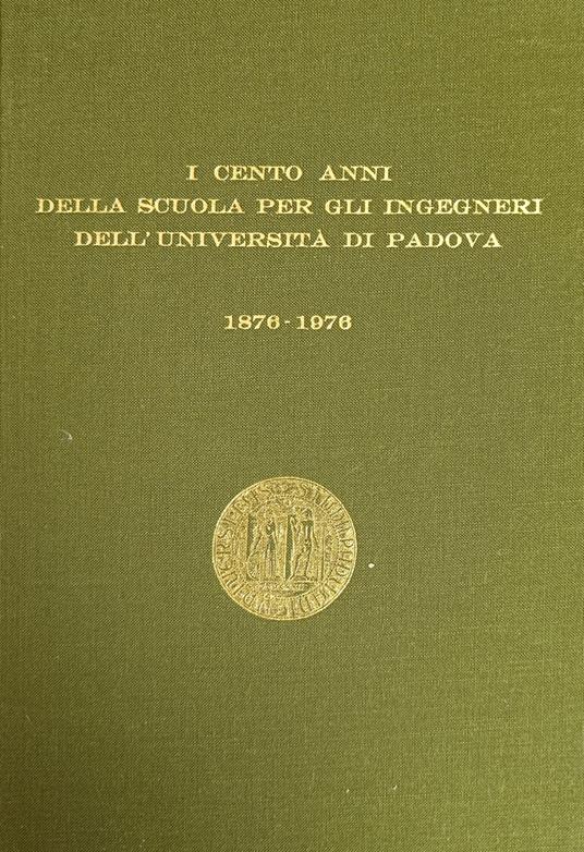I Cento Anni Della Scuola Per Gli Ingegneri Dell'Universita' Di Padova 1876 - 1976 - copertina