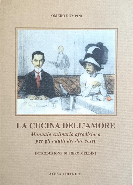 La Cucina Dell'Amore. Manuale Culinario Afrodisiaco Per Gli Adulti Dei Due Sessi - Omero Rompini - copertina