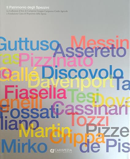 Il Patrimonio Degli Spezzini. Le Collezioni D'Arte Di Carispezia Gruppo Cariparma Credit Agricole E Fondazione Cassa Di Risparmio Della Spezia - copertina