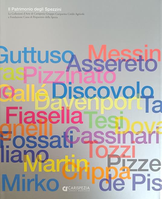 Il Patrimonio Degli Spezzini. Le Collezioni D'Arte Di Carispezia Gruppo Cariparma Credit Agricole E Fondazione Cassa Di Risparmio Della Spezia - copertina
