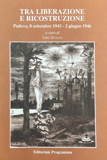 Tra Liberazione E Ricostruzione. Padova, 8 Settembre 1943 - 2 Giugno 1946 - copertina