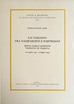 Un Vescovo Tra Nazifascisti E Partigiani. Mons. Carlo Agostini Vescovo Di Padova (25 Luglio 1943 - 2 Maggio 1945)