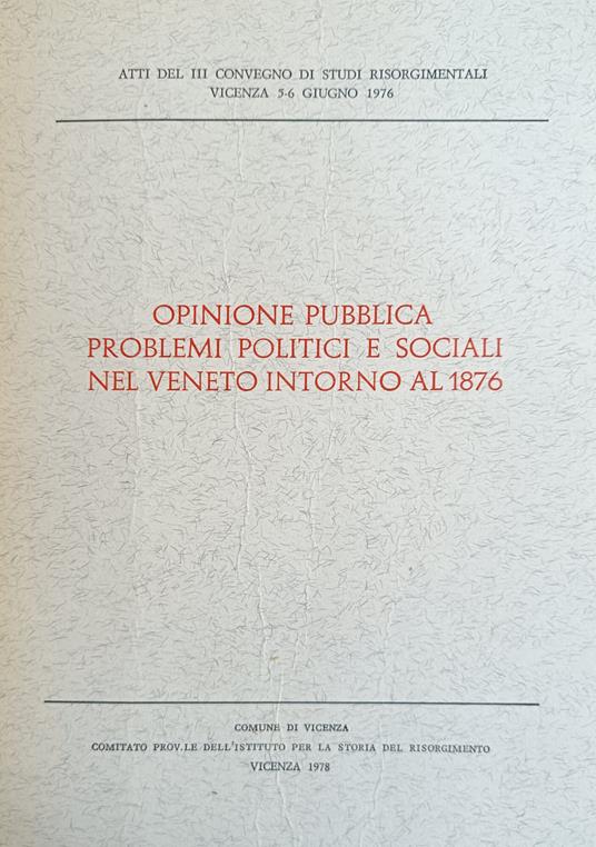 Opinione Pubblica. Problemi Politici E Sociali Nel Veneto Intorno Al 1876 - Ermenegildo Reato - copertina