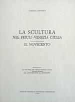 La Scultura Nel Friuli - Venezia Giulia. Il Novecento
